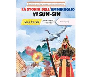 La storia dell'ammiraglio Yi Sun-sin resa facile - La storia di un eroe coreano per bambini e adulti! Con illustrazioni per un apprendimento completo