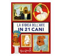 La storia dell'arte in 21 cani. Ediz. a colori
