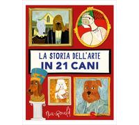 La storia dell'arte in 21 cani. Ediz. a colori - Gould Nia