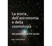 La storia dell'astronomia e della cosmologia: dal paleolitico al XXI secolo