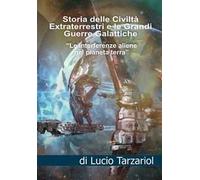 La storia delle civiltà extraterrestri e le grandi guerre galattiche. Le interferenze aliene nel pianeta Terra