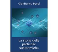 La storia delle particelle subatomiche