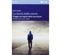 La storia delle storie. Viaggio nei segreti della narrazione
