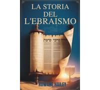 La Storia dell'Ebraismo: Testi Sacri dalla Torah alla fede odierna e la fede ebraica attraverso i secoli