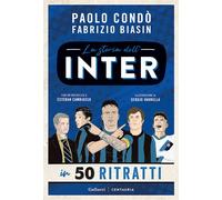 LA STORIA DELL'INTER IN 50 RITRATTI - CONDO' PAOLO, BIASIN FABRIZIO - Centauria