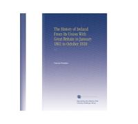 La storia dell'Irlanda dalla sua unione con la Gran Bretagna nel gennaio 1801 all'ottobre 1810: V. 1