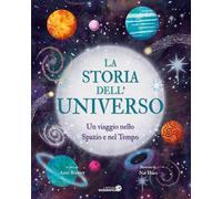 La storia dell'universo. Un viaggio nello spazio e nel tempo. Ediz. a colo...