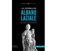 Libri Storia Di Albano Laziale. Dalla Preistoria Ai Giorni Nostri (La)
