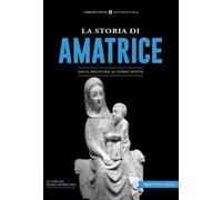 La Storia di Amatrice. Dalla preistoria ai giorni nostri