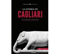 La storia di Cagliari. Dalla preistoria ai giorni nostri