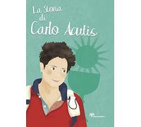 La storia di Carlo Acutis. Ediz. illustrata