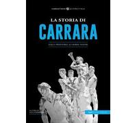 La storia di Carrara. Dalla preistoria ai giorni nostri