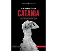 La storia di Catania. Dalla preistoria ai giorni nostri