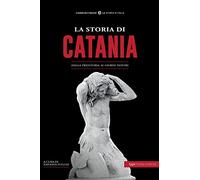 La storia di Catania. Dalla preistoria ai giorni nostri