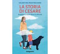 Mastroianni Valentina – La storia di Cesare – Scegliere a occhi chiusi la felicità – Brossura (2023)