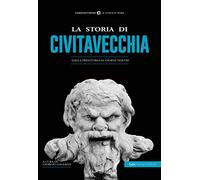 La storia di Civitavecchia. Dalla preistoria ai giorni nostri