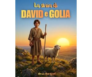 La storia di DAVID e GOLIA: Il piccolo pastore che sconfisse un gigante
