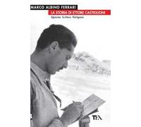 La storia di Ettore Castiglioni. Alpinista, scrittore, partigiano
