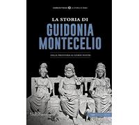 La storia di Guidonia Montecelio. Dalla preistoria ai giorni nostri