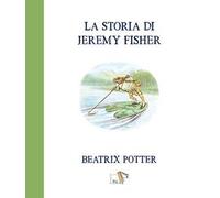 La storia di Jeremy Fisher. Ediz. a colori