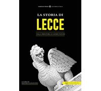 La storia di Lecce. Dalla preistoria ai giorni nostri