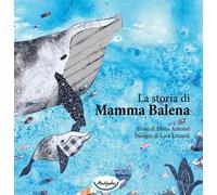La storia di mamma balena. Ediz. a colori