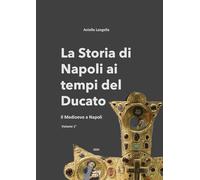 La storia di Napoli ai tempi del Ducato. Il Medioevo a Napoli (Vol. 1)