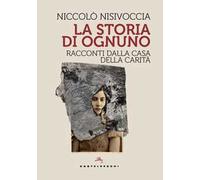 La storia di ognuno. Racconti dalla Casa della Carità
