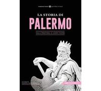 La storia di Palermo. Dalla preistoria ai giorni nostri