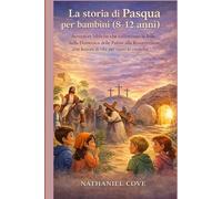 La storia di Pasqua per bambini (8-12 anni): Avventure bibliche che rafforzano la fede, dalla Domenica delle Palme alla Resurrezione, con lezioni di vita per cuori in crescita.