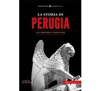La storia di Perugia. Dalla preistoria ai giorni nostri