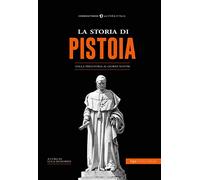La storia di Pistoia. Dalla preistoria ai giorni nostri
