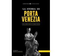 La storia di Porta Venezia. Dalla preistoria ai giorni nostri