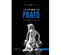 La storia di Prato. Dalla preistoria ai giorni nostri