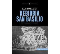 La Storia di Rebibbia-San Basilio. Dalla preistoria ai giorni nostri