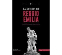 La storia di Reggio Emilia. Dalla preistoria ai giorni nostri