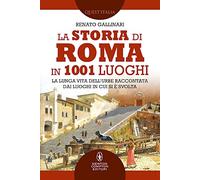 La storia di Roma in 1001 luoghi. La lunga vita dell'Urbe raccontata dai luoghi in cui si è svolta