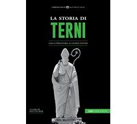 La storia di Terni. Dalla preistoria ai giorni nostri