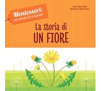 La storia di un fiore. Montessori: un mondo di conquiste. Ediz. a colori