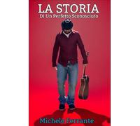 La Storia Di Un Perfetto Sconosciuto: aneddoti, ricordi, amori, traumi, cadute e rinascite