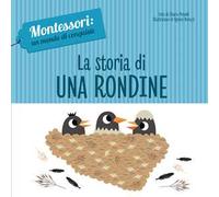 La storia di una rondine. Montessori: un mondo di conquiste. Ediz. a colori