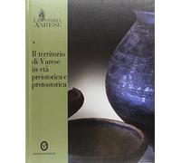 La storia di Varese. Il territorio di Varese in età preistorica e protostorica