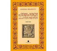 La Storia di Venezia nella Vita Privata. Dalle Origini alla Caduta della Repubbl