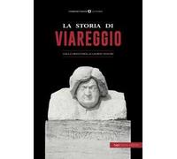 La storia di Viareggio. Dalla Preistoria ai giorni nostri