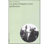 La storia d'impresa come professione - Amatori Franco