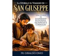 La Storia e il Viaggio di San Giuseppe: Una Storia di Leadership Silenziosa, Sacrificio e Coraggio: 3