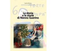 La storia e le storie di Nonno Guerino - Guerino Biscaro - 2023