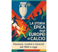 La storia epica degli europei di calcio: Passione, rivalità e miracoli dal 1960 a oggi