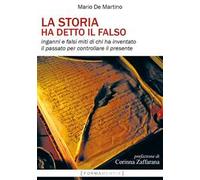La storia ha detto il falso. Inganni e falsi miti di chi ha inventato il passato per controllare il presente