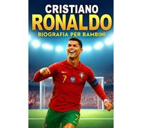 La Storia Ispiratrice di Cristiano Ronaldo: La Sua Vita, Il Suo Percorso nel Calcio e la Sua Ascesa alla Gloria Mondiale